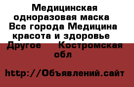 Медицинская одноразовая маска - Все города Медицина, красота и здоровье » Другое   . Костромская обл.